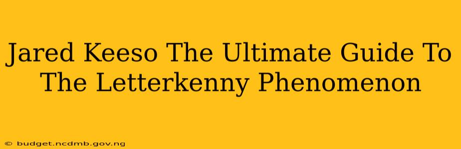 Jared Keeso The Ultimate Guide To The Letterkenny Phenomenon