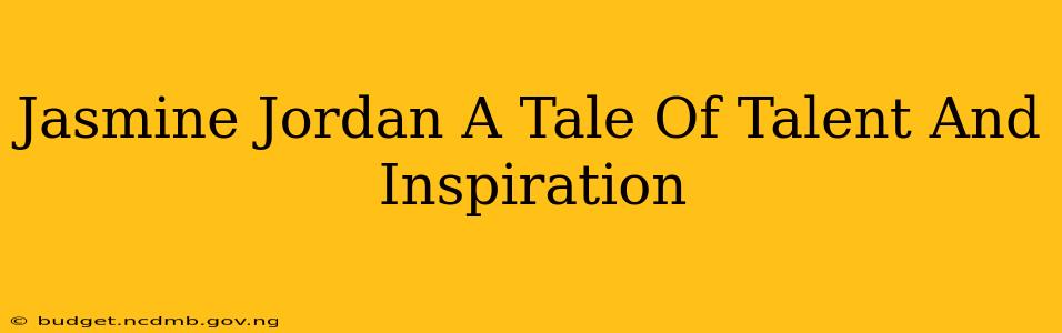 Jasmine Jordan A Tale Of Talent And Inspiration