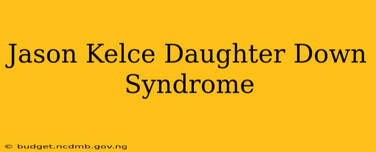 Jason Kelce Daughter Down Syndrome
