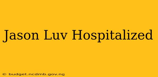 Jason Luv Hospitalized