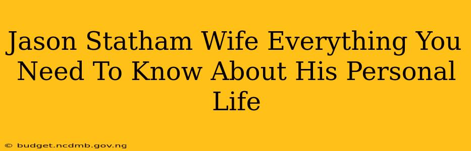 Jason Statham Wife Everything You Need To Know About His Personal Life