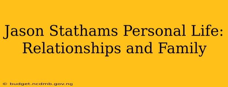 Jason Stathams Personal Life: Relationships and Family