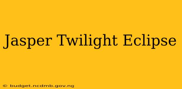 Jasper Twilight Eclipse