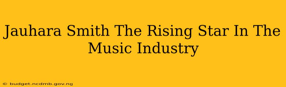 Jauhara Smith The Rising Star In The Music Industry