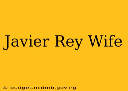 Javier Rey Wife