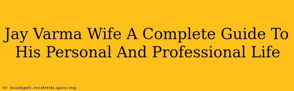 Jay Varma Wife A Complete Guide To His Personal And Professional Life