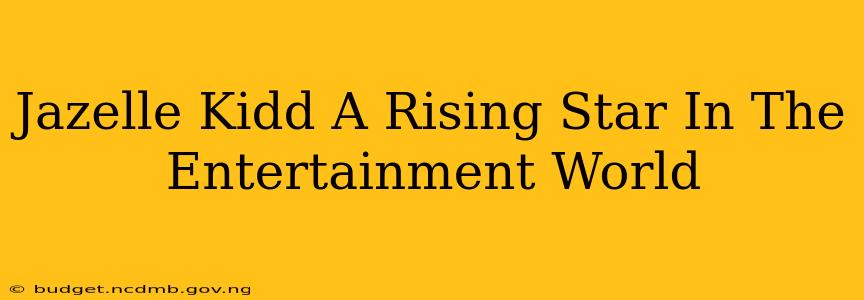 Jazelle Kidd A Rising Star In The Entertainment World