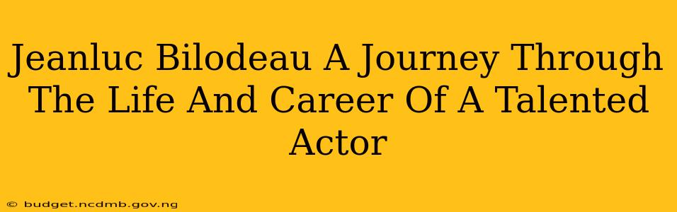 Jeanluc Bilodeau A Journey Through The Life And Career Of A Talented Actor