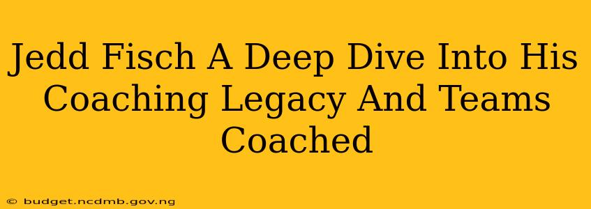 Jedd Fisch A Deep Dive Into His Coaching Legacy And Teams Coached