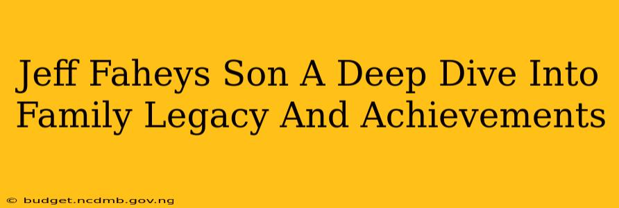 Jeff Faheys Son A Deep Dive Into Family Legacy And Achievements