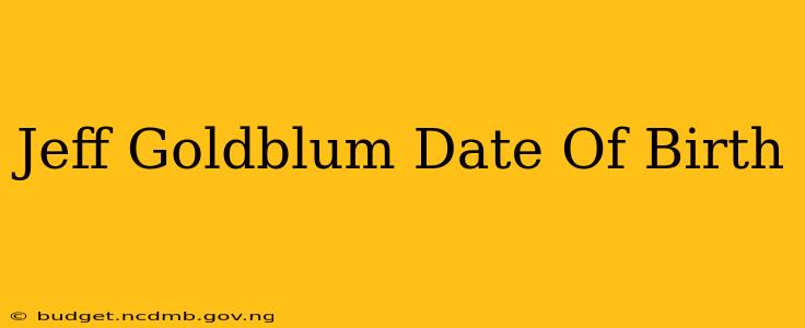 Jeff Goldblum Date Of Birth