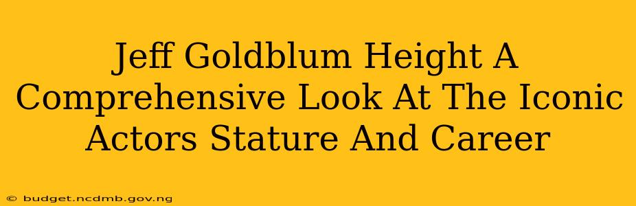 Jeff Goldblum Height A Comprehensive Look At The Iconic Actors Stature And Career