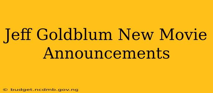 Jeff Goldblum New Movie Announcements
