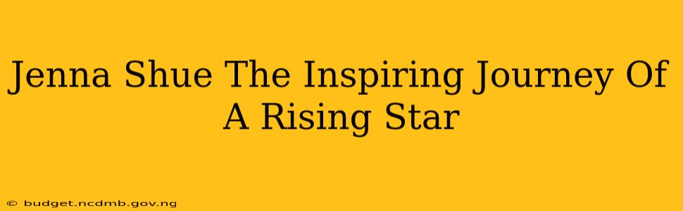 Jenna Shue The Inspiring Journey Of A Rising Star