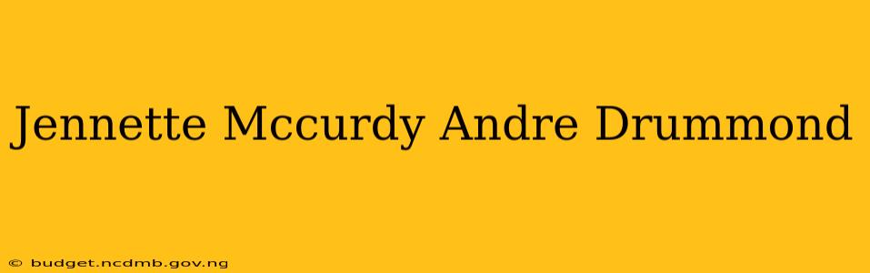 Jennette Mccurdy Andre Drummond