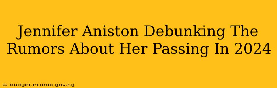 Jennifer Aniston Debunking The Rumors About Her Passing In 2024