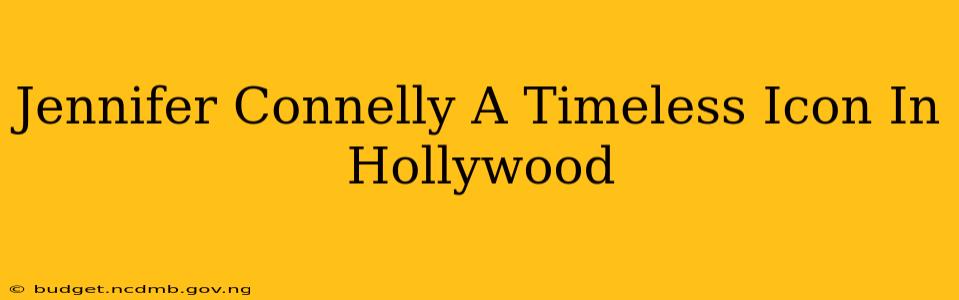 Jennifer Connelly A Timeless Icon In Hollywood