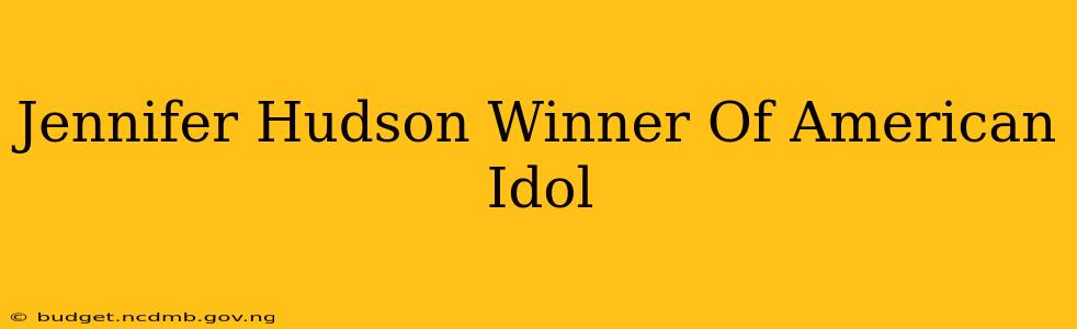 Jennifer Hudson Winner Of American Idol
