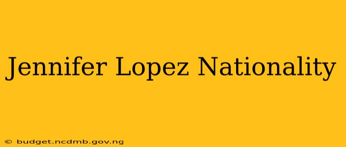 Jennifer Lopez Nationality