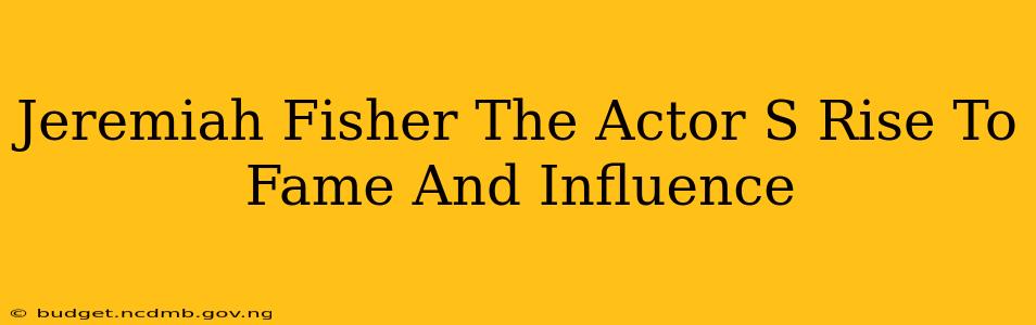 Jeremiah Fisher The Actor S Rise To Fame And Influence