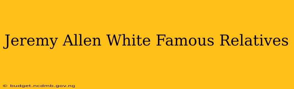 Jeremy Allen White Famous Relatives