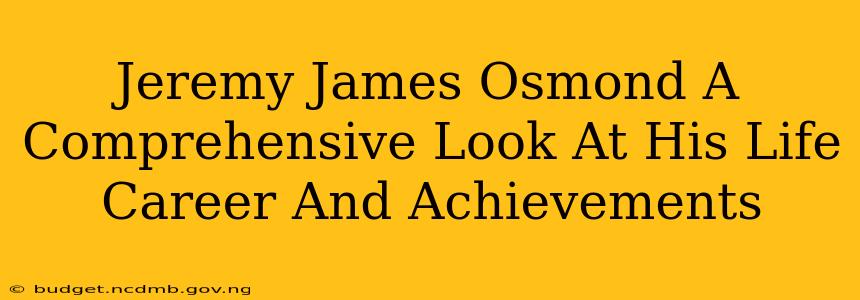 Jeremy James Osmond A Comprehensive Look At His Life Career And Achievements