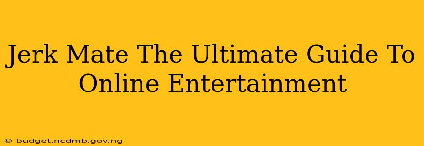 Jerk Mate The Ultimate Guide To Online Entertainment