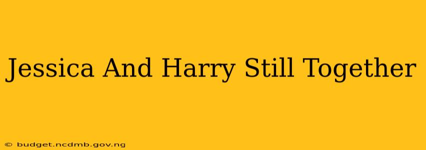 Jessica And Harry Still Together