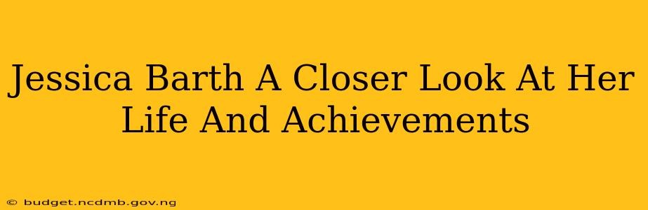 Jessica Barth A Closer Look At Her Life And Achievements