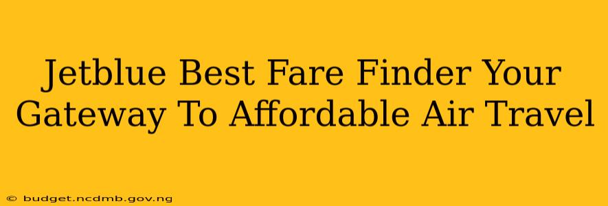 Jetblue Best Fare Finder Your Gateway To Affordable Air Travel