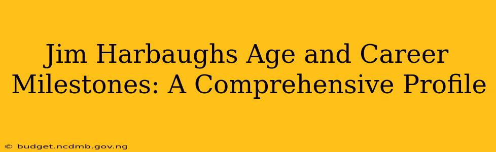 Jim Harbaughs Age and Career Milestones: A Comprehensive Profile