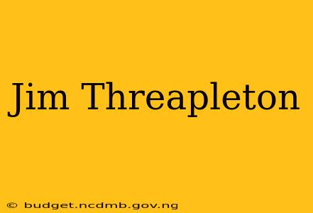 Jim Threapleton