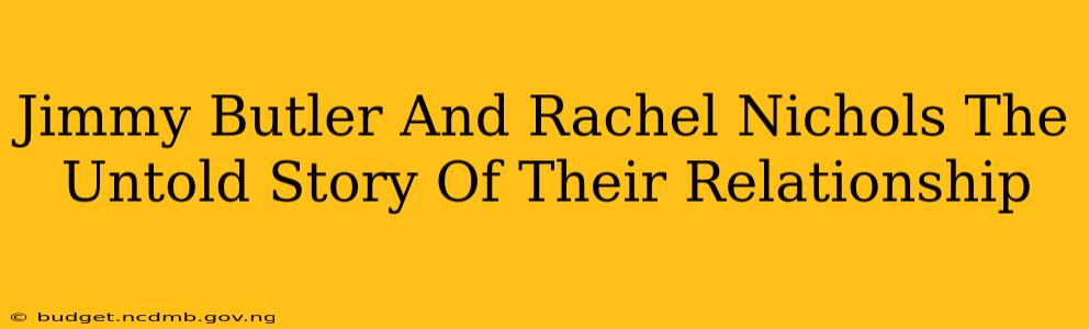 Jimmy Butler And Rachel Nichols The Untold Story Of Their Relationship