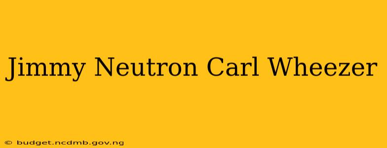 Jimmy Neutron Carl Wheezer