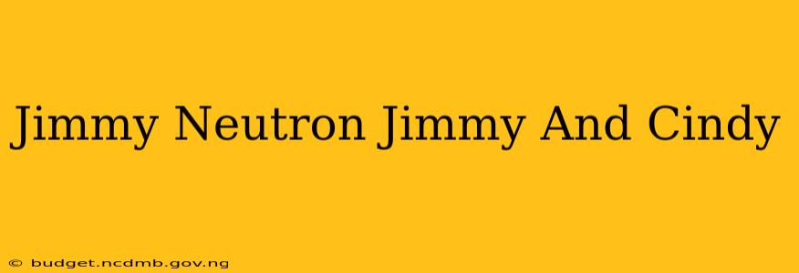 Jimmy Neutron Jimmy And Cindy