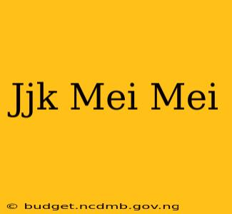 Jjk Mei Mei