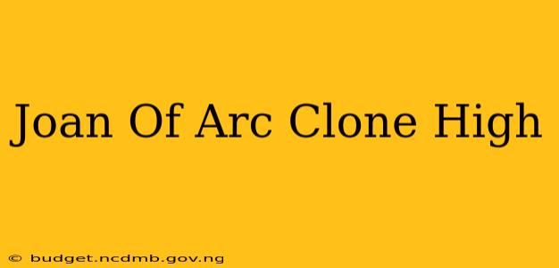 Joan Of Arc Clone High
