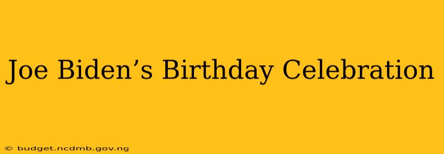 Joe Biden’s Birthday Celebration