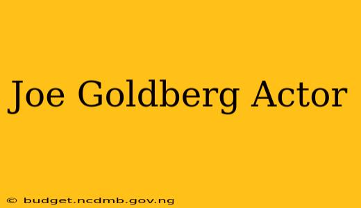 Joe Goldberg Actor
