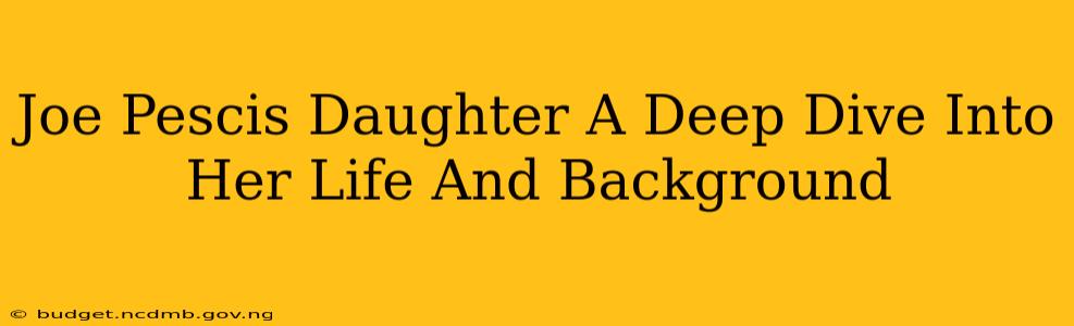 Joe Pescis Daughter A Deep Dive Into Her Life And Background