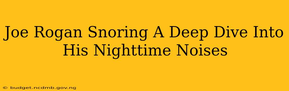 Joe Rogan Snoring A Deep Dive Into His Nighttime Noises