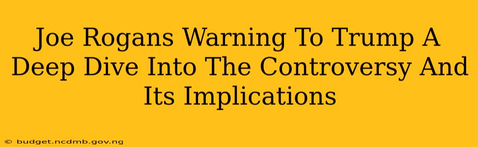 Joe Rogans Warning To Trump A Deep Dive Into The Controversy And Its Implications