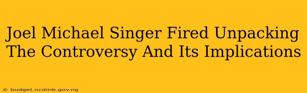 Joel Michael Singer Fired Unpacking The Controversy And Its Implications