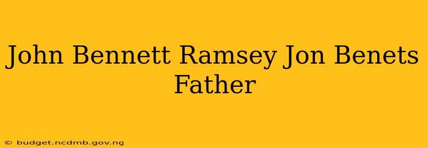 John Bennett Ramsey Jon Benets Father