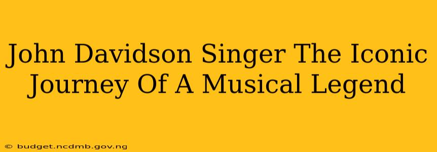 John Davidson Singer The Iconic Journey Of A Musical Legend