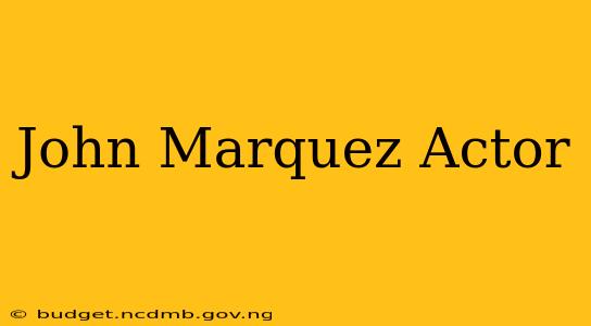 John Marquez Actor