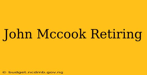 John Mccook Retiring