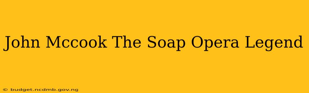 John Mccook The Soap Opera Legend
