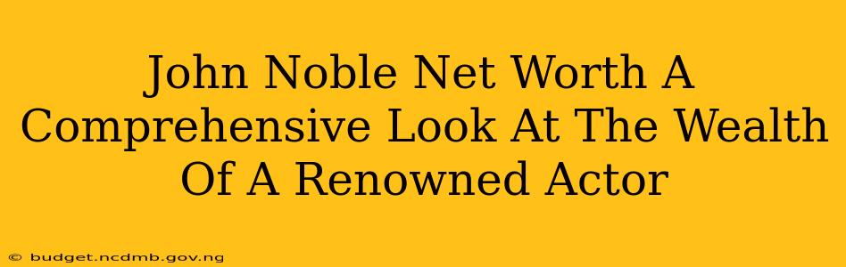 John Noble Net Worth A Comprehensive Look At The Wealth Of A Renowned Actor