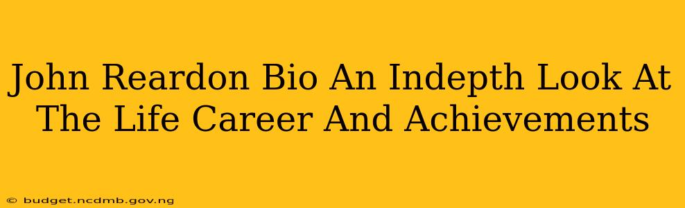 John Reardon Bio An Indepth Look At The Life Career And Achievements